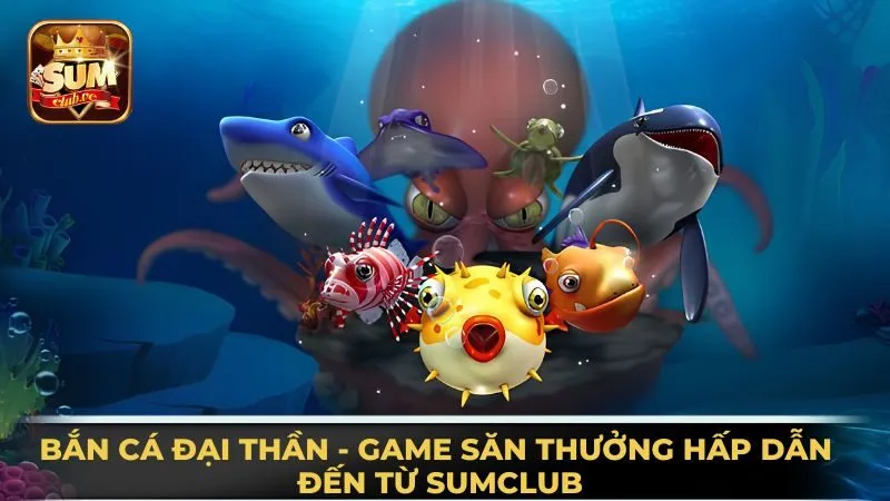 ban-ca-dai-than-game-san-thuong-hap-dan-den-tu-sumclub