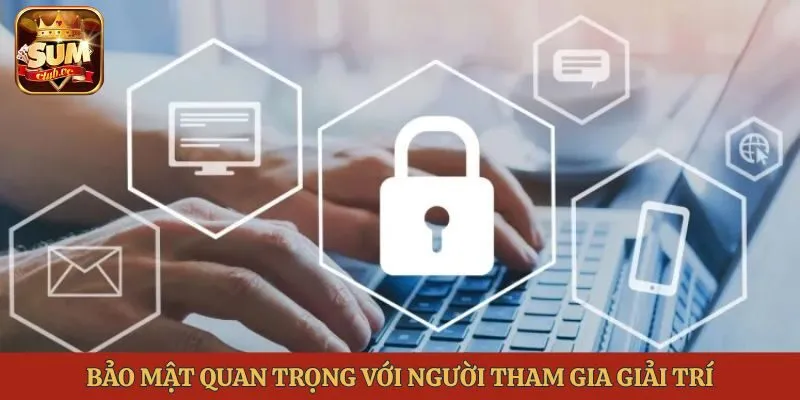 bao-mat-quan-trong-voi-nguoi-tham-gia-giai-tri-quyen-rieng-tu