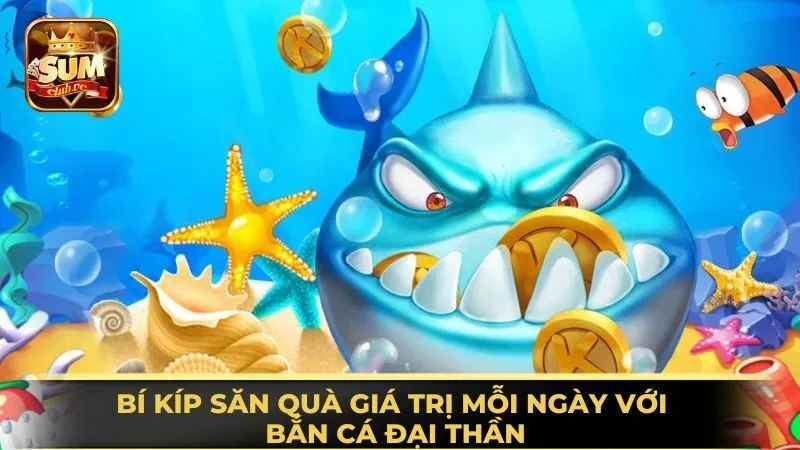 bi-kip-san-qua-gia-tri-moi-ngay-voi-ban-ca-dai-than