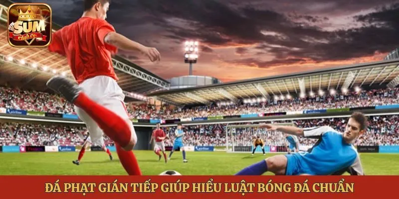 Đá phạt gián tiếp giúp hiểu luật bóng đá chuẩn