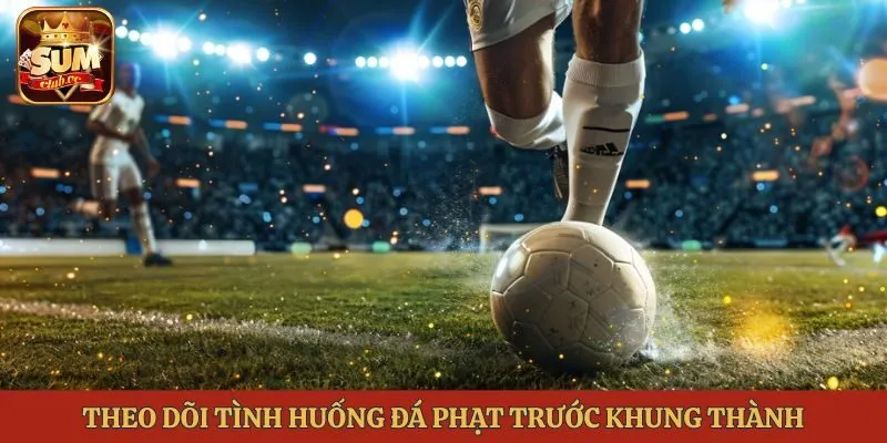 Theo dõi tình huống đá phạt trước khung thành
