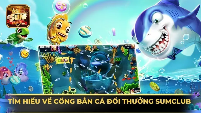 tim-hieu-ve-cong-ban-ca-doi-thuong-sumclub