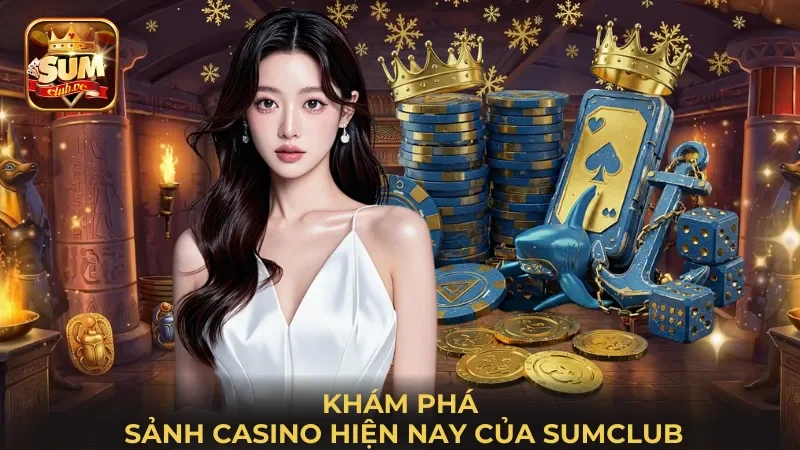 kham-pha-sanh-casino-hien-nay-cua-sumclub