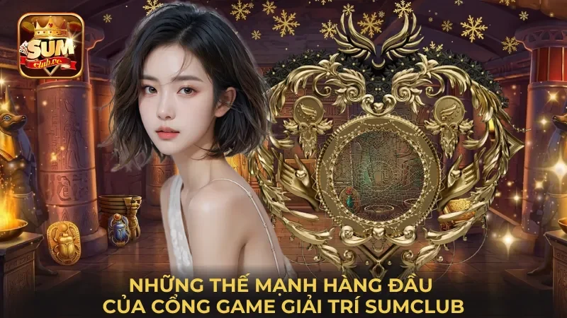 nhung-the-manh-hang-dau-cua-cong-game-giai-tri-sumclub