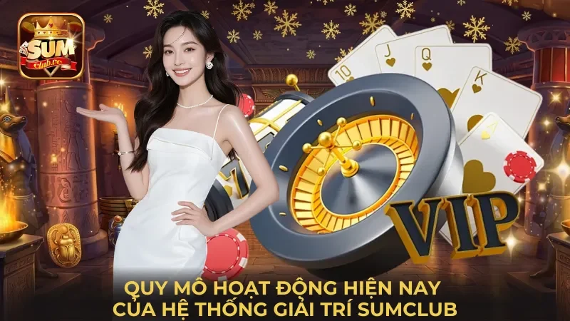 quy-mo-hoat-dong-hien-nay-cua-he-thong-giai-tri-sumclub