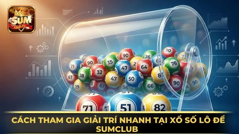 cach-tham-gia-giai-tri-nhanh-tai-xo-so-lo-de-sumclub