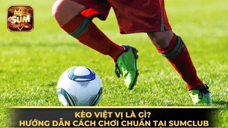 keo-viet-vi-la-gi-huong-dan-cach-choi-chuan-tai-sumclub