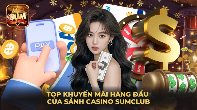 top-khuyen-mai-hang-dau-cua-sanh-casino-sumclub